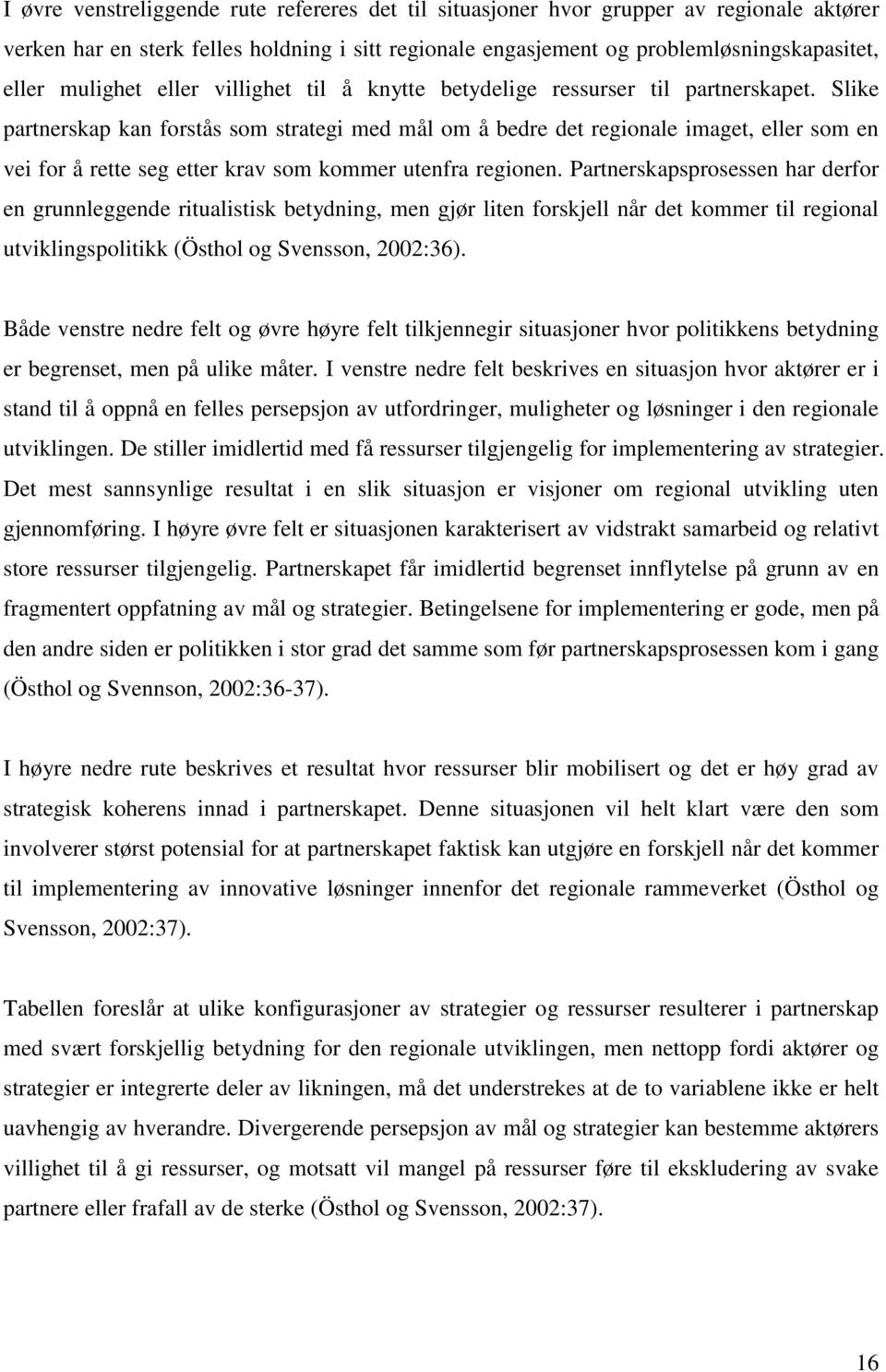 Slike partnerskap kan forstås som strategi med mål om å bedre det regionale imaget, eller som en vei for å rette seg etter krav som kommer utenfra regionen.