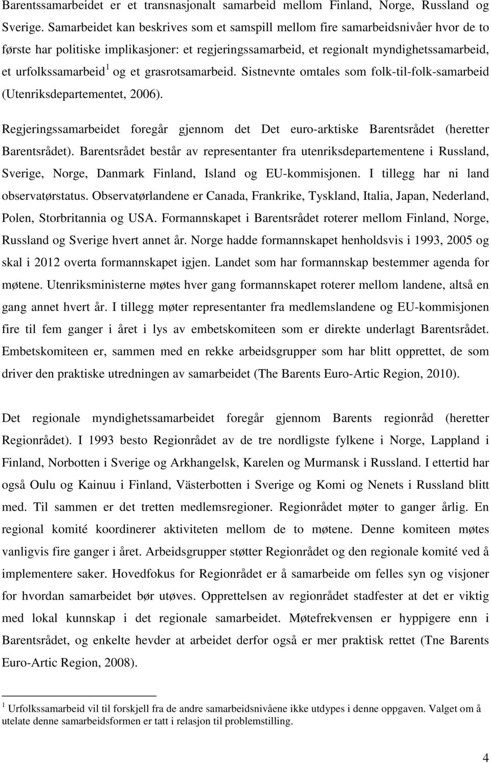 og et grasrotsamarbeid. Sistnevnte omtales som folk-til-folk-samarbeid (Utenriksdepartementet, 2006). Regjeringssamarbeidet foregår gjennom det Det euro-arktiske Barentsrådet (heretter Barentsrådet).