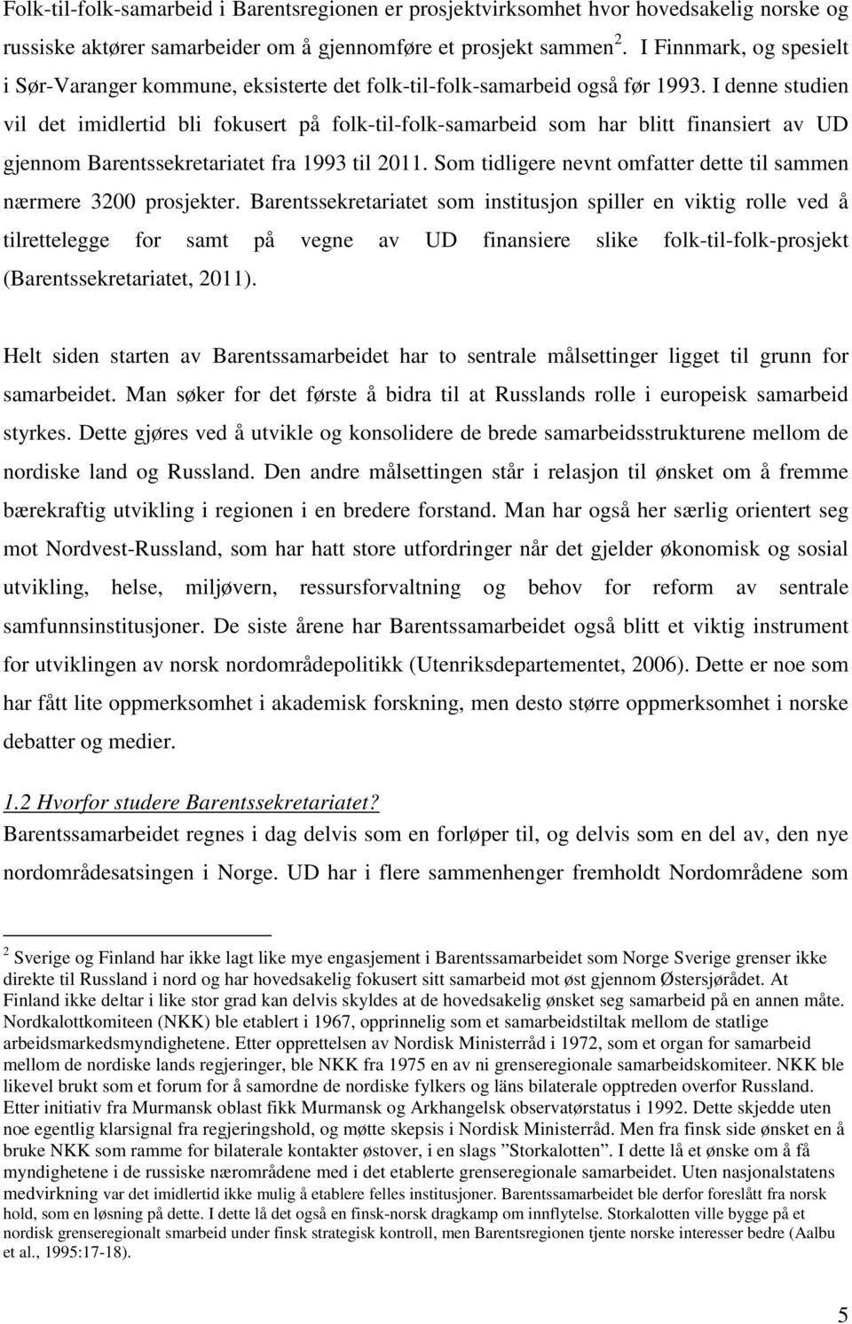 I denne studien vil det imidlertid bli fokusert på folk-til-folk-samarbeid som har blitt finansiert av UD gjennom Barentssekretariatet fra 1993 til 2011.