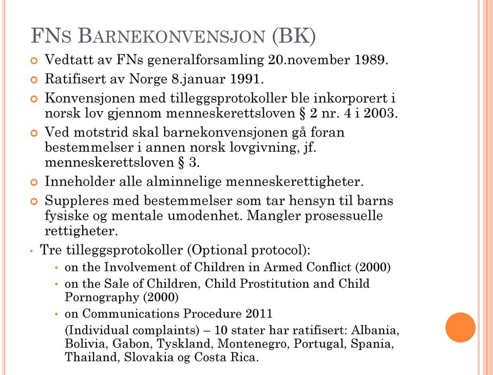 menneskerettsloven 3. Inneholder alle alminnelige menneskerettigheter. Suppleres med bestemmelser som tar hensyn til barns fysiske og mentale umodenhet. Mangler prosessuelle rettigheter.