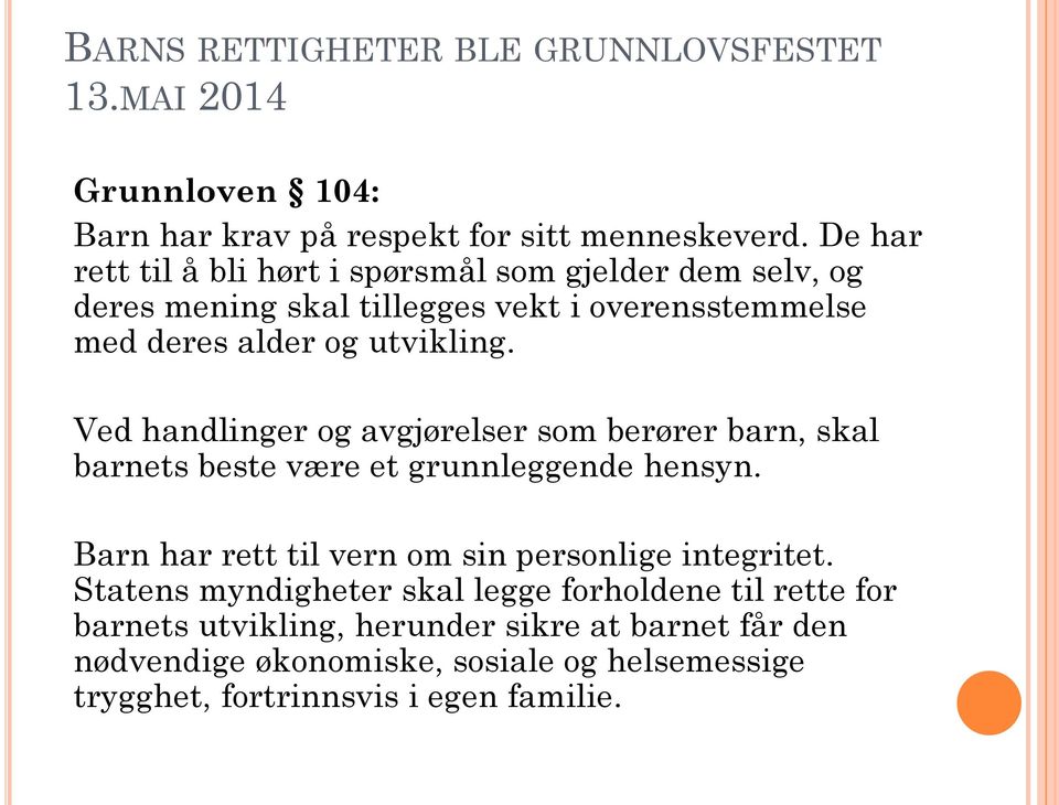 Ved handlinger og avgjørelser som berører barn, skal barnets beste være et grunnleggende hensyn. Barn har rett til vern om sin personlige integritet.