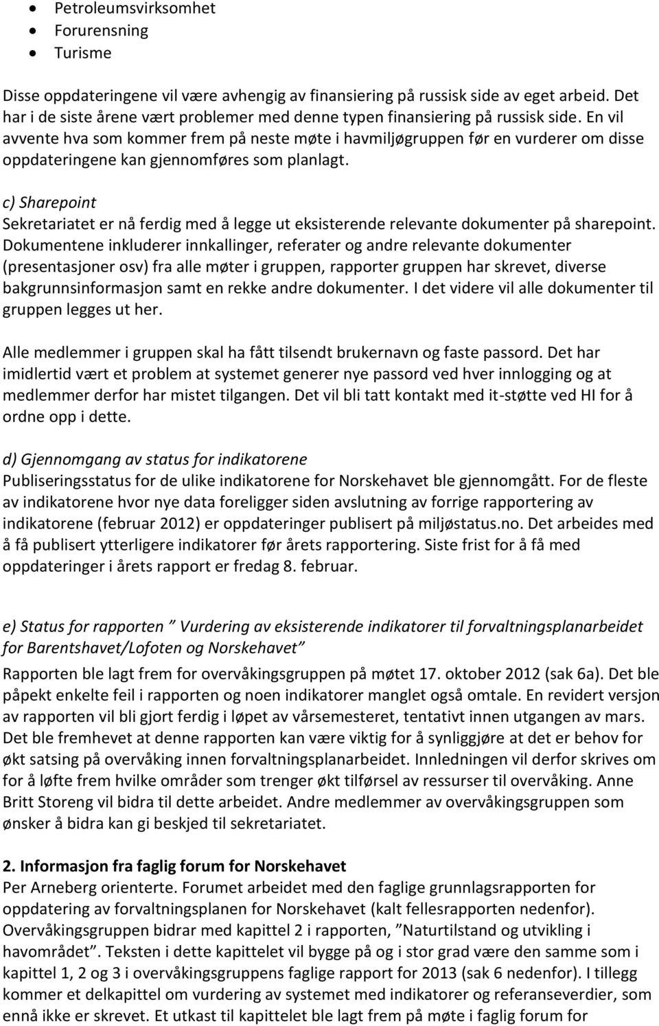 En vil avvente hva som kommer frem på neste møte i havmiljøgruppen før en vurderer om disse oppdateringene kan gjennomføres som planlagt.