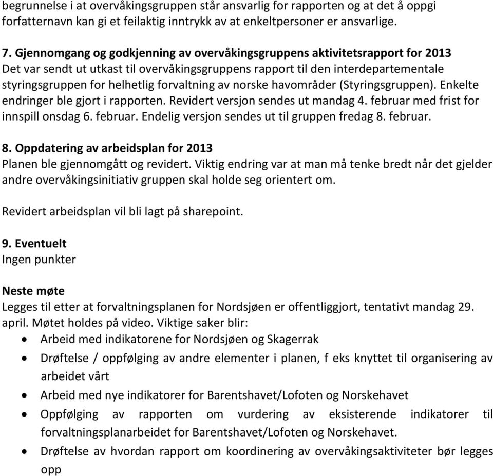 forvaltning av norske havområder (Styringsgruppen). Enkelte endringer ble gjort i rapporten. Revidert versjon sendes ut mandag 4. februar med frist for innspill onsdag 6. februar. Endelig versjon sendes ut til gruppen fredag 8.