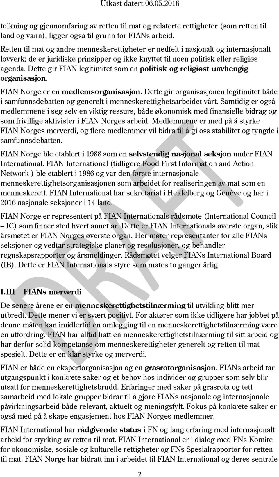 Dette gir FIAN legitimitet som en politisk og religiøst uavhengig organisasjon. FIAN Norge er en medlemsorganisasjon.