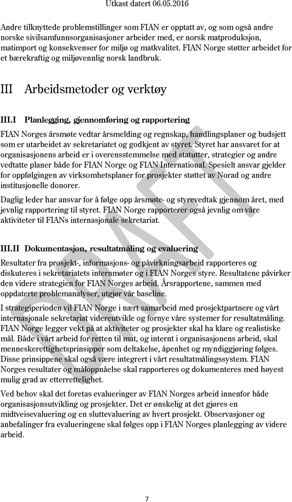 I Planlegging, gjennomføring og rapportering FIAN Norges årsmøte vedtar årsmelding og regnskap, handlingsplaner og budsjett som er utarbeidet av sekretariatet og godkjent av styret.