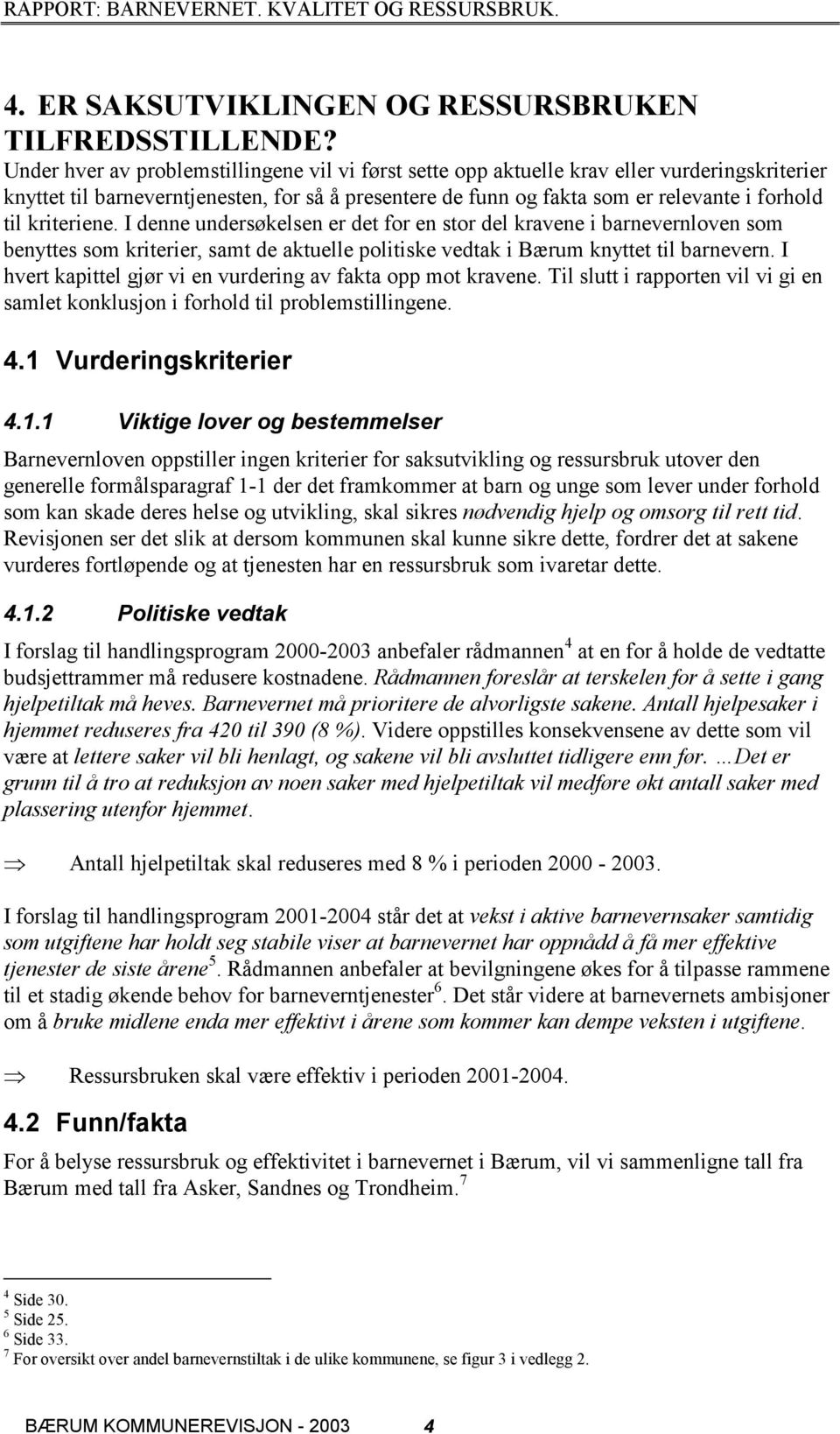 kriteriene. I denne undersøkelsen er det for en stor del kravene i barnevernloven som benyttes som kriterier, samt de aktuelle politiske vedtak i Bærum knyttet til barnevern.