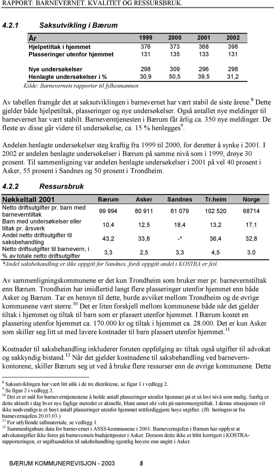 8 Dette gjelder både hjelpetiltak, plasseringer og nye undersøkelser. Også antallet nye meldinger til barnevernet har vært stabilt. Barneverntjenesten i Bærum får årlig ca. 350 nye meldinger.