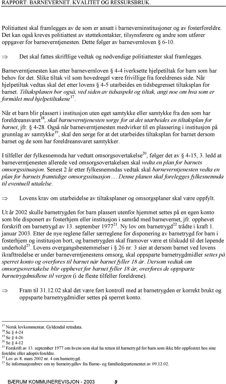 Det skal fattes skriftlige vedtak og nødvendige politiattester skal framlegges. Barneverntjenesten kan etter barnevernloven 4-4 iverksette hjelpetiltak for barn som har behov for det.