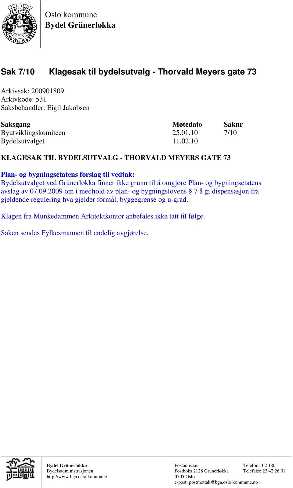 10 KLAGESAK TIL BYDELSUTVALG - THORVALD MEYERS GATE 73 Plan- og bygningsetatens forslag til vedtak: Bydelsutvalget ved Grünerløkka finner ikke grunn til å omgjøre Plan- og bygningsetatens avslag av