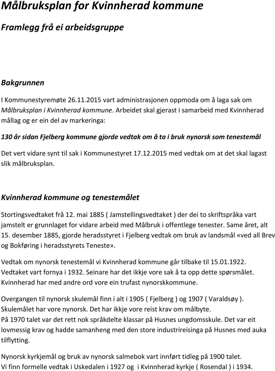 Kommunestyret 17.12.2015 med vedtak om at det skal lagast slik målbruksplan. Kvinnherad kommune og tenestemålet Stortingsvedtaket frå 12.