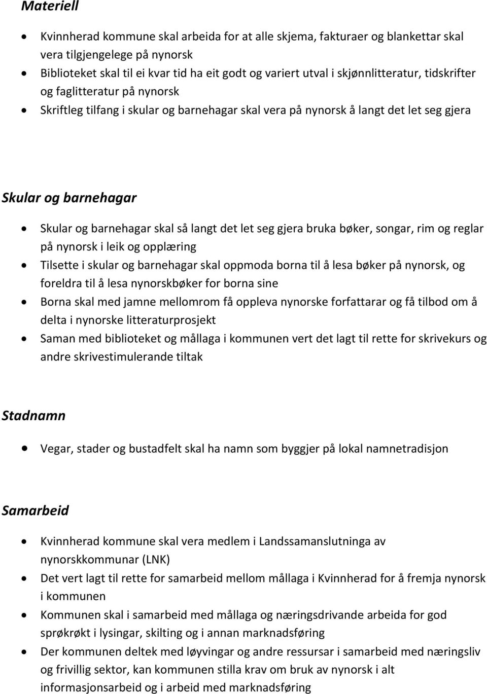 langt det let seg gjera bruka bøker, songar, rim og reglar på nynorsk i leik og opplæring Tilsette i skular og barnehagar skal oppmoda borna til å lesa bøker på nynorsk, og foreldra til å lesa