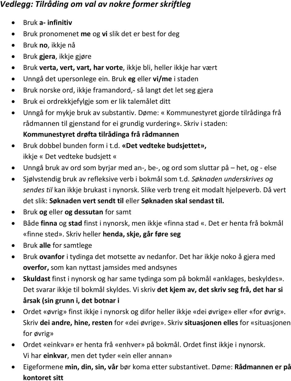 Bruk eg eller vi/me i staden Bruk norske ord, ikkje framandord,- så langt det let seg gjera Bruk ei ordrekkjefylgje som er lik talemålet ditt Unngå for mykje bruk av substantiv.