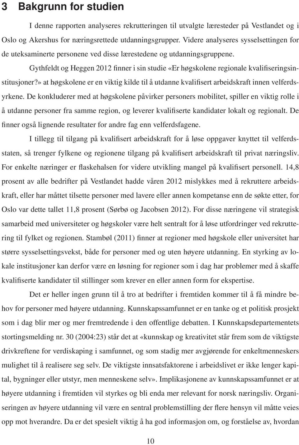 Gythfeldt og Heggen 2012 finner i sin studie «Er høgskolene regionale kvalifiseringsinstitusjoner?» at høgskolene er en viktig kilde til å utdanne kvalifisert arbeidskraft innen velferdsyrkene.