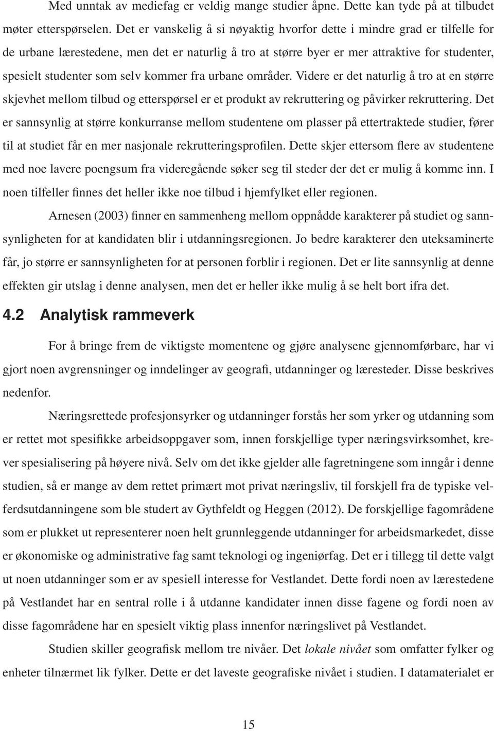 kommer fra urbane områder. Videre er det naturlig å tro at en større skjevhet mellom tilbud og etterspørsel er et produkt av rekruttering og påvirker rekruttering.