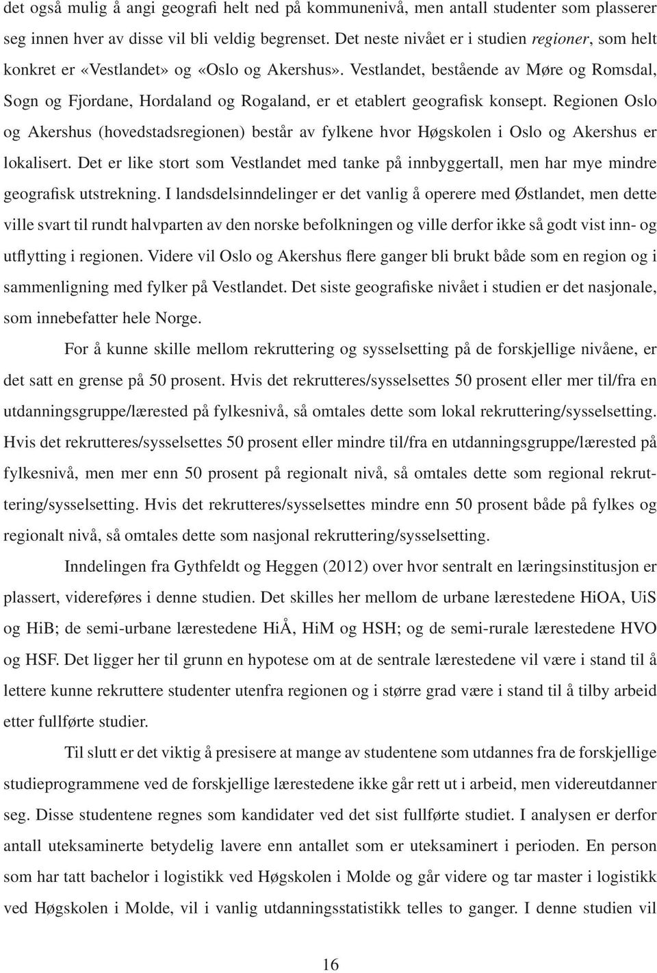 Vestlandet, bestående av Møre og Romsdal, Sogn og Fjordane, Hordaland og Rogaland, er et etablert geografisk konsept.