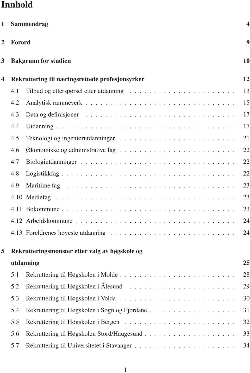 .. 23 4.10 Mediefag... 23 4.11 Bokommune... 23 4.12 Arbeidskommune... 24 4.13 Foreldrenes høyeste utdanning... 24 5 Rekrutteringsmønster etter valg av høgskole og utdanning 25 5.