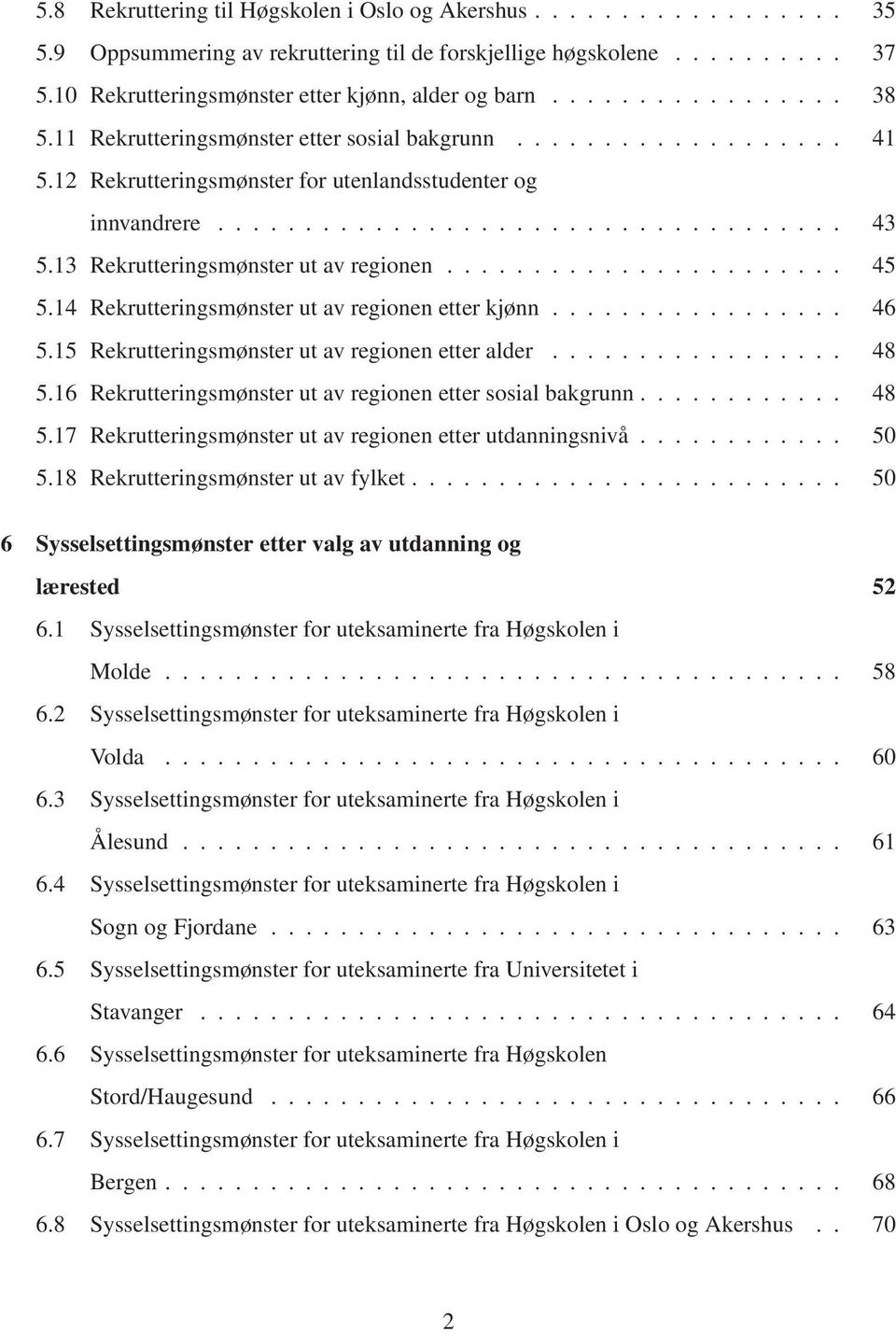 14 Rekrutteringsmønster ut av regionen etter kjønn... 46 5.15 Rekrutteringsmønster ut av regionen etter alder... 48 5.16 Rekrutteringsmønster ut av regionen etter sosial bakgrunn... 48 5.17 Rekrutteringsmønster ut av regionen etter utdanningsnivå.