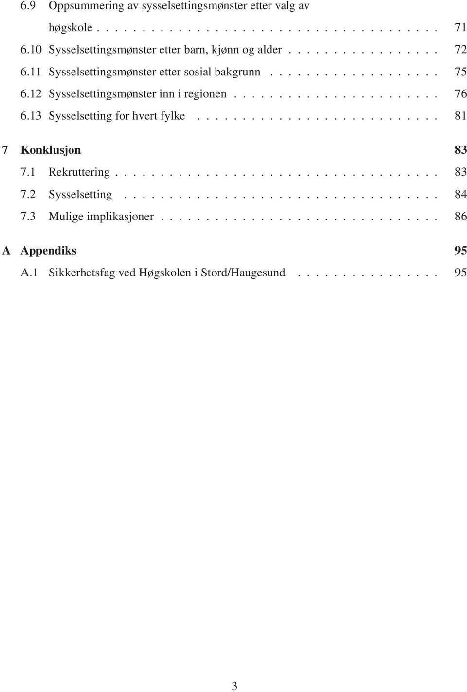 .. 75 6.12 Sysselsettingsmønster inn i regionen... 76 6.13 Sysselsetting for hvert fylke... 81 7 Konklusjon 83 7.