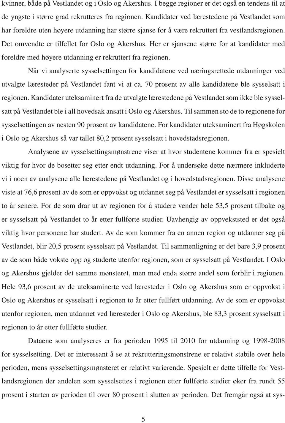 Her er sjansene større for at kandidater med foreldre med høyere utdanning er rekruttert fra regionen.