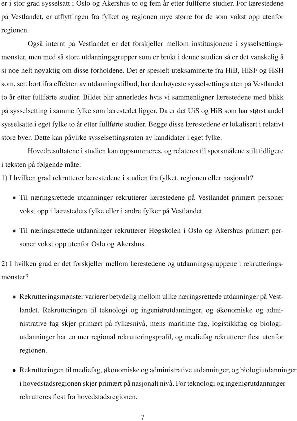 Også internt på Vestlandet er det forskjeller mellom institusjonene i sysselsettingsmønster, men med så store utdanningsgrupper som er brukt i denne studien så er det vanskelig å si noe helt nøyaktig