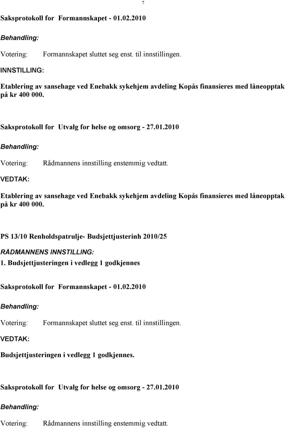 Etablering av sansehage ved Enebakk sykehjem avdeling Kopås finansieres med låneopptak på kr 400 000. PS 13/10 Renholdspatrulje- Budsjettjusterinh 2010/25 1.