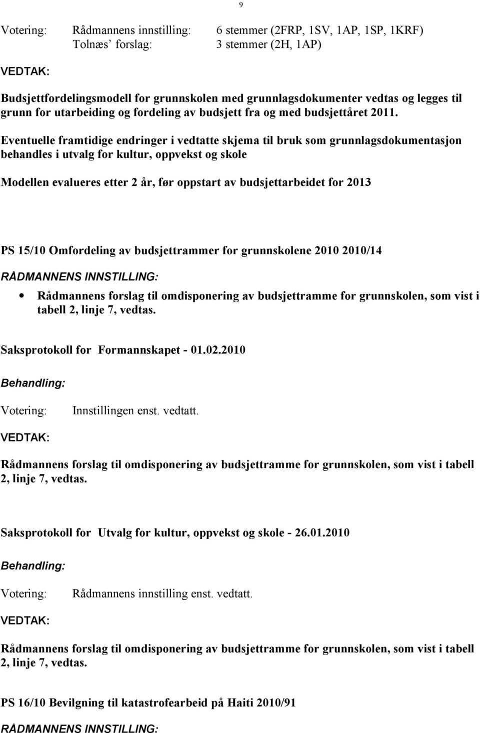 Eventuelle framtidige endringer i vedtatte skjema til bruk som grunnlagsdokumentasjon behandles i utvalg for kultur, oppvekst og skole Modellen evalueres etter 2 år, før oppstart av budsjettarbeidet