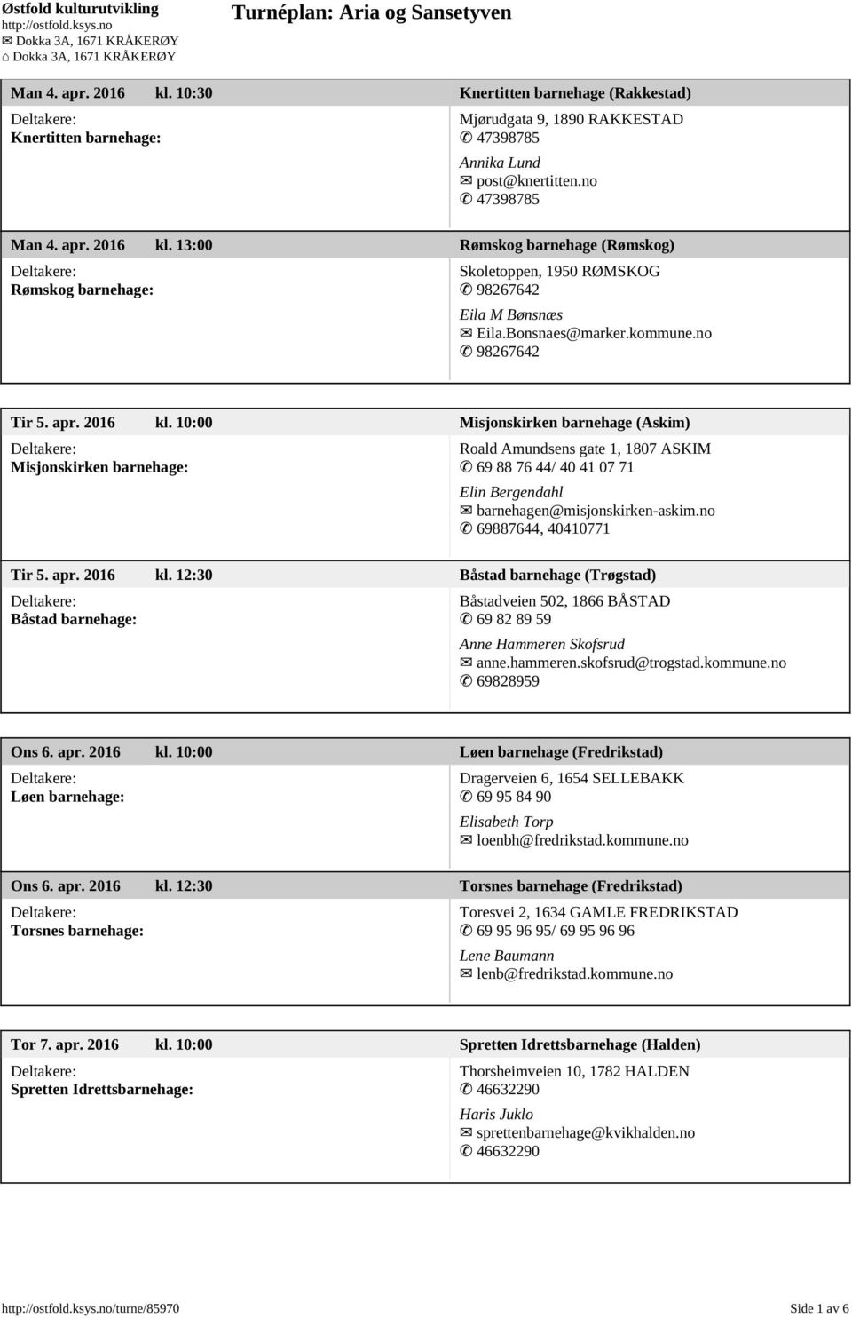 10:00 Misjonskirken barnehage (Askim) Misjonskirken barnehage: Roald Amundsens gate 1, 1807 ASKIM 69 88 76 44/ 40 41 07 71 Elin Bergendahl barnehagen@misjonskirken-askim.no 69887644, 40410771 Tir 5.