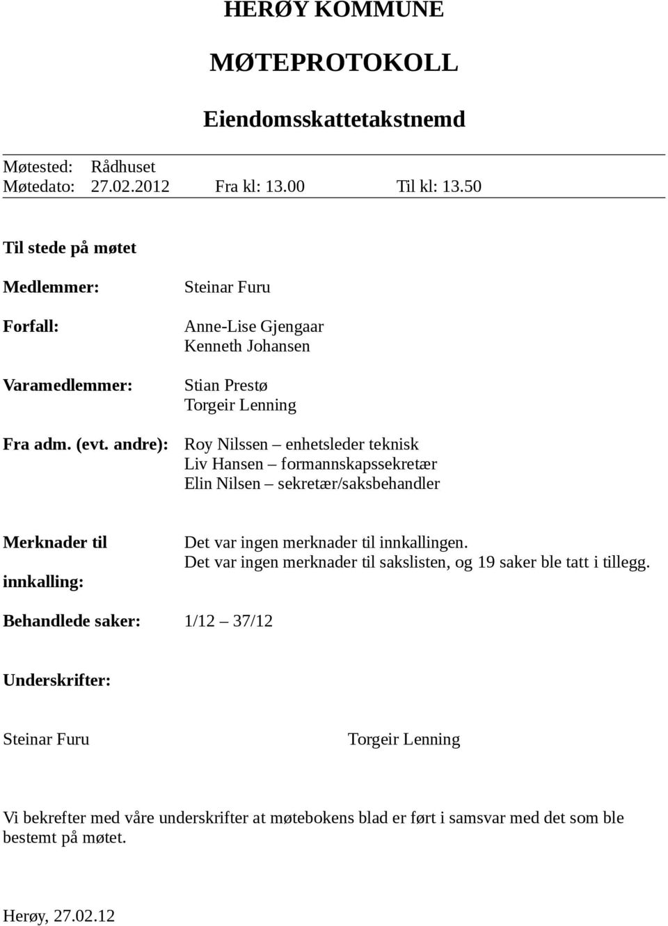 andre): Steinar Furu Anne-Lise Gjengaar Kenneth Johansen Stian Prestø Torgeir Lenning Roy Nilssen enhetsleder teknisk Liv Hansen formannskapssekretær Elin Nilsen