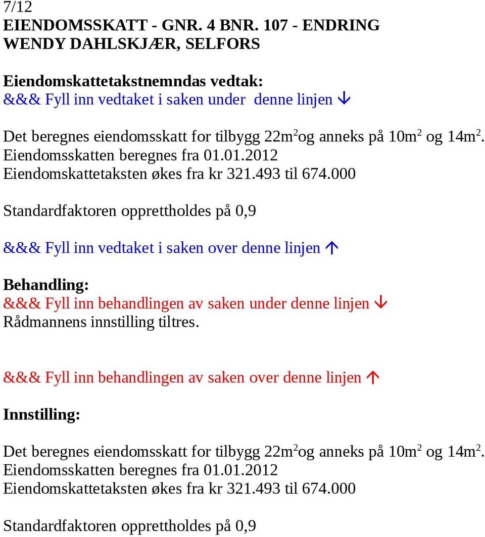 tilbygg 22m 2 og anneks på 10m 2 og 14m 2. Eiendomskattetaksten økes fra kr 321.493 til 674.