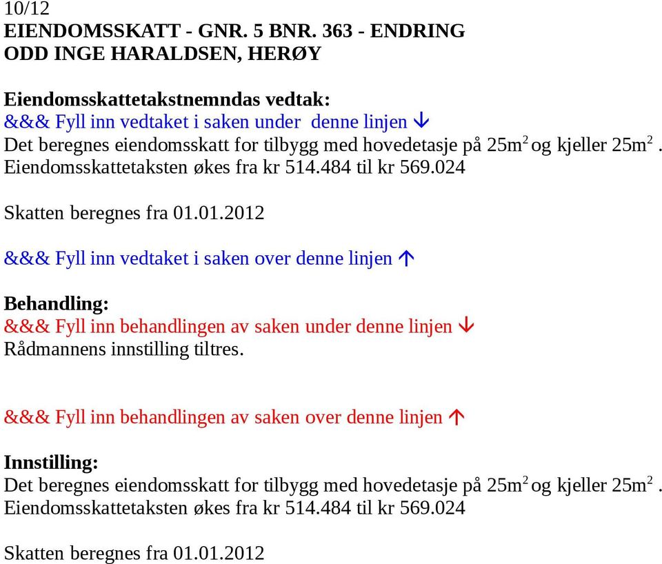 og kjeller 25m 2. Eiendomsskattetaksten økes fra kr 514.484 til kr 569.024 Skatten beregnes fra 01.