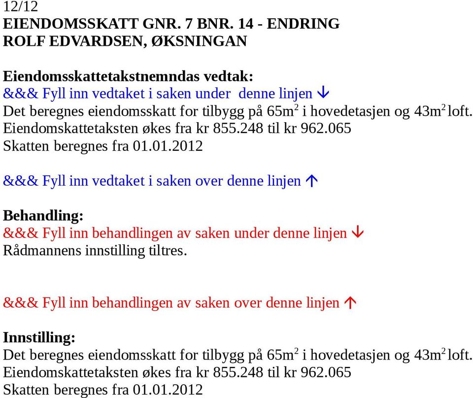 hovedetasjen og 43m 2 loft. Eiendomskattetaksten økes fra kr 855.248 til kr 962.