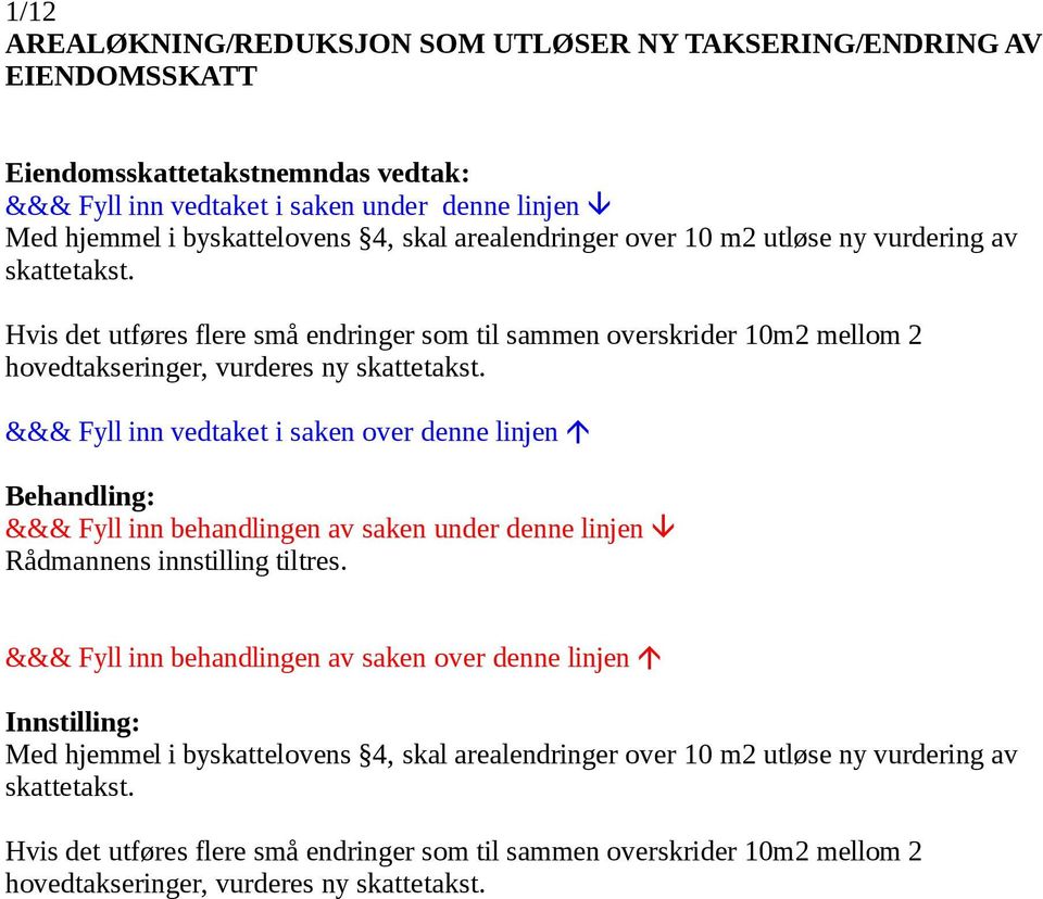 Hvis det utføres flere små endringer som til sammen overskrider 10m2 mellom 2 hovedtakseringer, vurderes ny skattetakst.