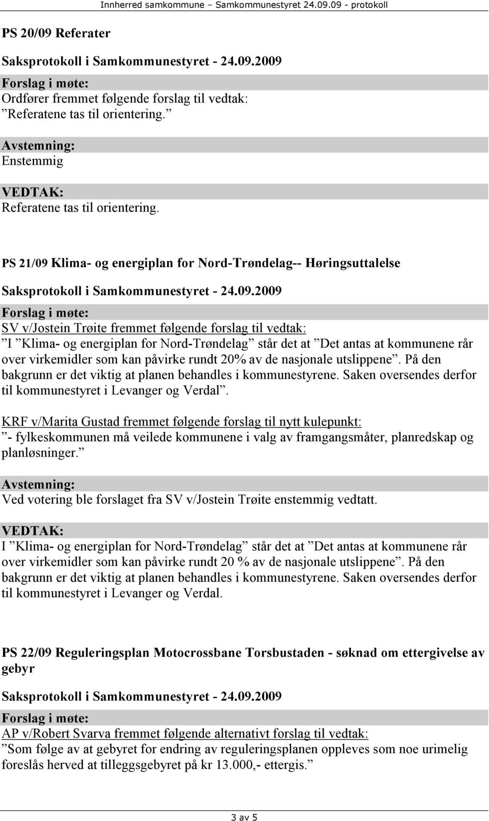PS 21/09 Klima- og energiplan for Nord-Trøndelag-- Høringsuttalelse SV v/jostein Trøite fremmet følgende forslag til vedtak: I Klima- og energiplan for Nord-Trøndelag står det at Det antas at