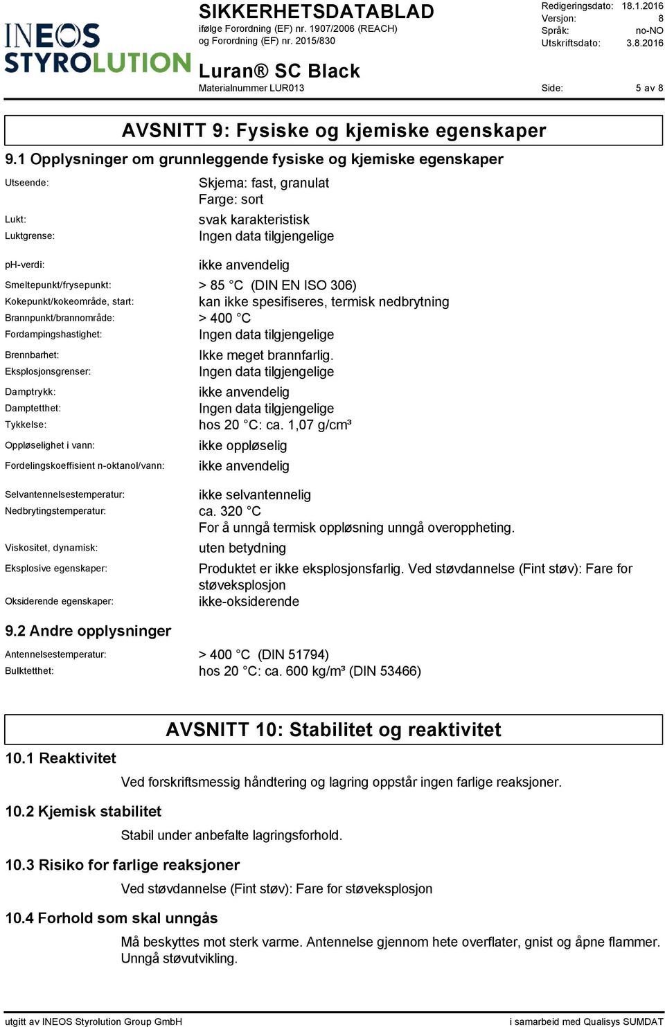 85 C (DIN EN ISO 306) Kokepunkt/kokeområde, start: kan ikke spesifiseres, termisk nedbrytning Brannpunkt/brannområde: > 400 C Fordampingshastighet: Brennbarhet: Eksplosjonsgrenser: Damptrykk: