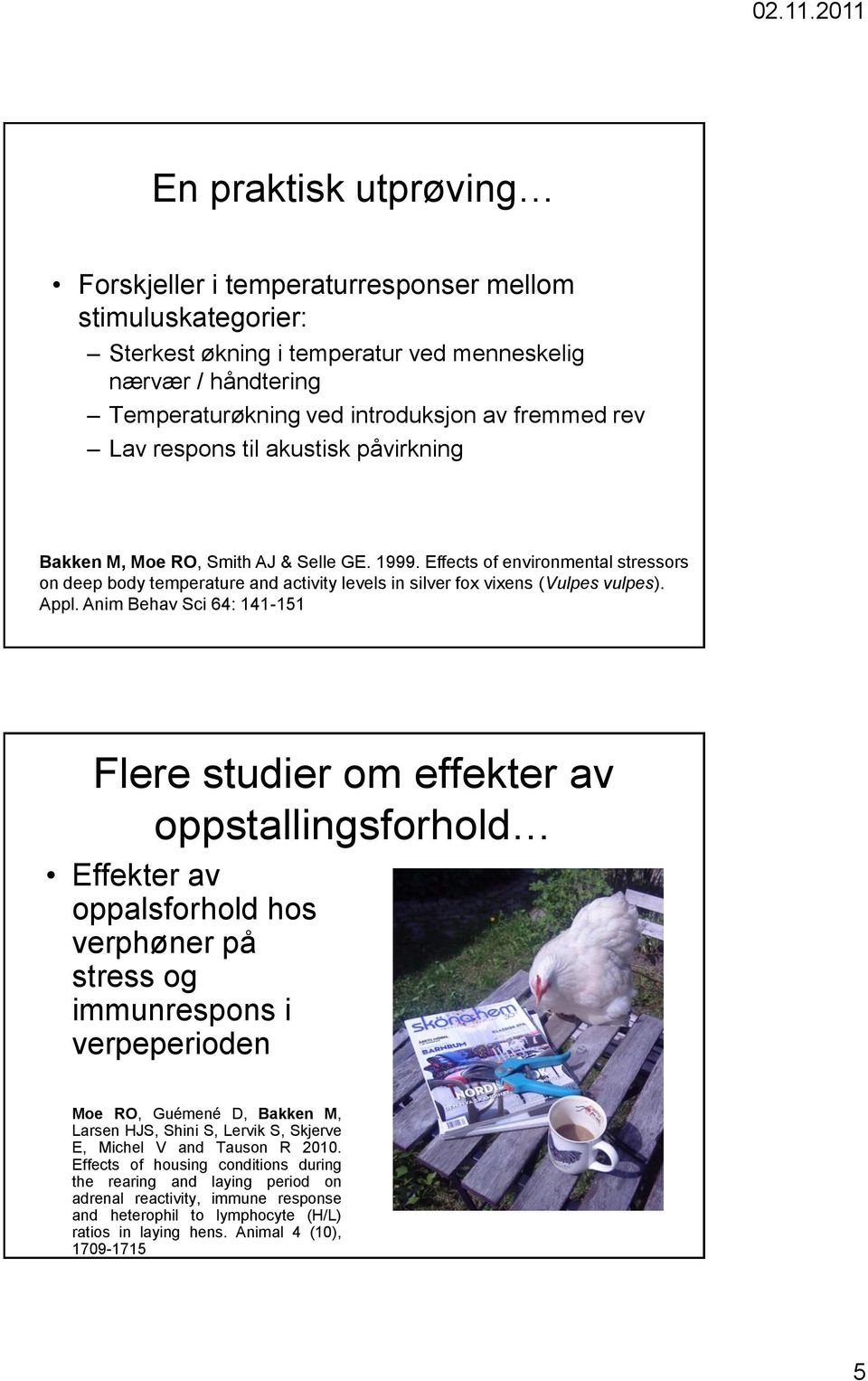 Appl. Anim Behav Sci 64: 141-151 Flere studier om effekter av oppstallingsforhold Effekter av oppalsforhold hos verphøner på stress og immunrespons i verpeperioden Moe RO, Guémené D, Bakken M, Larsen