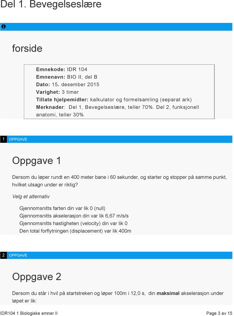 Del 2, funksjonell anatomi, teller 30% 1 OPPGAVE Oppgave 1 Dersom du løper rundt en 400 meter bane i 60 sekunder, og starter og stopper på samme punkt, hvilket utsagn under er riktig?