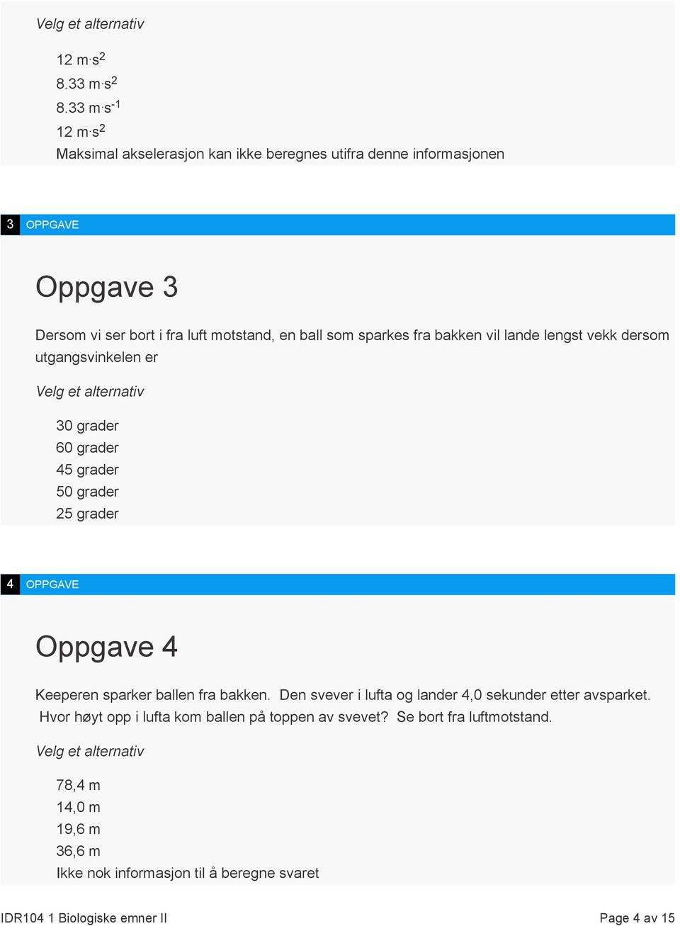 fra bakken vil lande lengst vekk dersom utgangsvinkelen er 30 grader 60 grader 45 grader 50 grader 25 grader 4 OPPGAVE Oppgave 4 Keeperen sparker