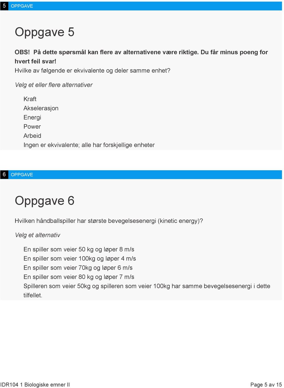 Velg et eller flere alternativer Kraft Akselerasjon Energi Power Arbeid Ingen er ekvivalente; alle har forskjellige enheter 6 OPPGAVE Oppgave 6 Hvilken håndballspiller har