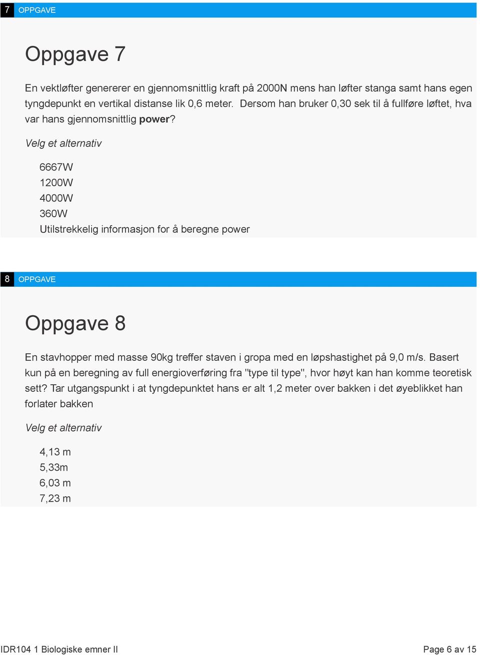 6667W 1200W 4000W 360W Utilstrekkelig informasjon for å beregne power 8 OPPGAVE Oppgave 8 En stavhopper med masse 90kg treffer staven i gropa med en løpshastighet på 9,0 m/s.