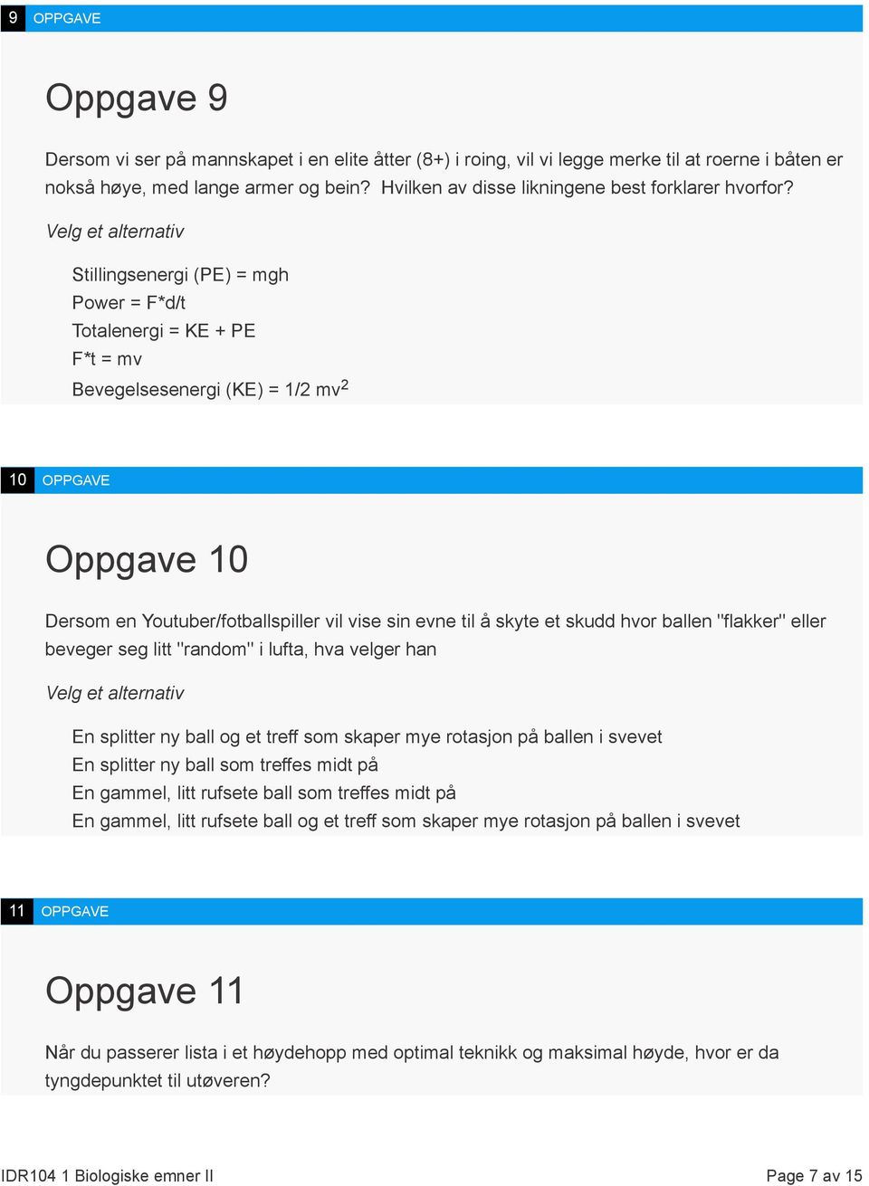 Stillingsenergi (PE) = mgh Power = F*d/t Totalenergi = KE + PE F*t = mv Bevegelsesenergi (KE) = 1/2 mv 2 10 OPPGAVE Oppgave 10 Dersom en Youtuber/fotballspiller vil vise sin evne til å skyte et skudd