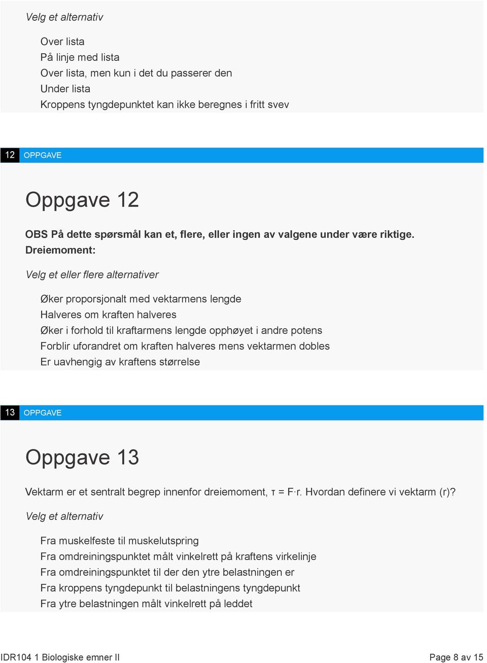 Dreiemoment: Velg et eller flere alternativer Øker proporsjonalt med vektarmens lengde Halveres om kraften halveres Øker i forhold til kraftarmens lengde opphøyet i andre potens Forblir uforandret om