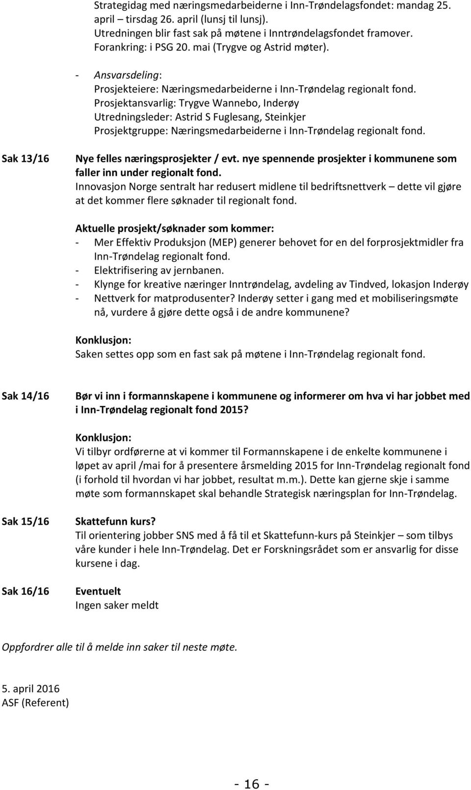 Prosjektansvarlig: Trygve Wannebo, Inderøy Utredningsleder: Astrid S Fuglesang, Steinkjer Prosjektgruppe: Næringsmedarbeiderne i Inn-Trøndelag regionalt fond.