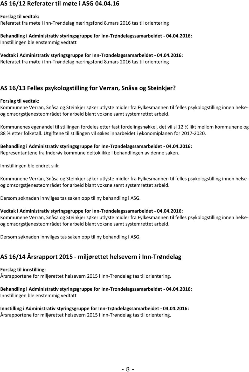 04.2016: Innstillingen ble enstemmig vedtatt Vedtak i Administrativ styringsgruppe for Inn-Trøndelagssamarbeidet - 04.04.2016: Referatet fra møte i Inn-Trøndelag næringsfond 8.