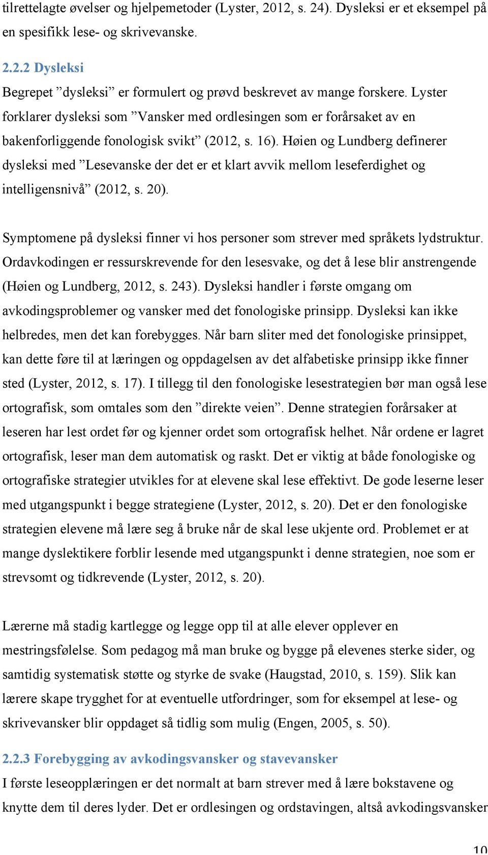 Høien og Lundberg definerer dysleksi med Lesevanske der det er et klart avvik mellom leseferdighet og intelligensnivå (2012, s. 20).