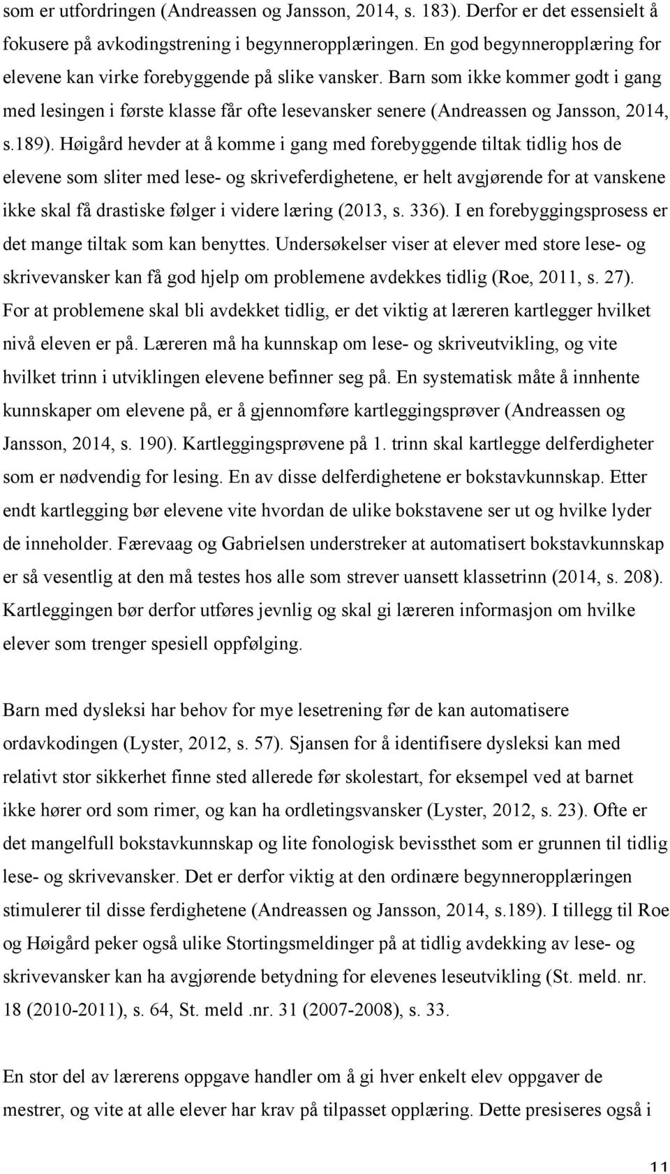 189). Høigård hevder at å komme i gang med forebyggende tiltak tidlig hos de elevene som sliter med lese- og skriveferdighetene, er helt avgjørende for at vanskene ikke skal få drastiske følger i