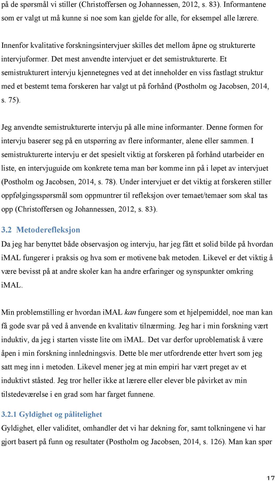 Et semistrukturert intervju kjennetegnes ved at det inneholder en viss fastlagt struktur med et bestemt tema forskeren har valgt ut på forhånd (Postholm og Jacobsen, 2014, s. 75).