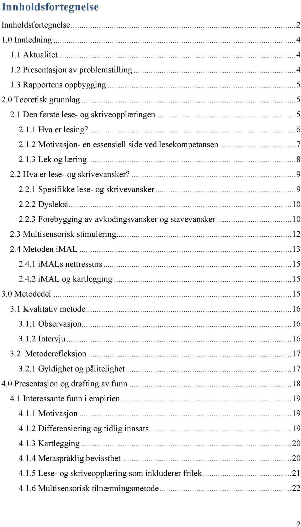 .. 9 2.2.2 Dysleksi... 10 2.2.3 Forebygging av avkodingsvansker og stavevansker... 10 2.3 Multisensorisk stimulering... 12 2.4 Metoden imal... 13 2.4.1 imals nettressurs... 15 2.4.2 imal og kartlegging.