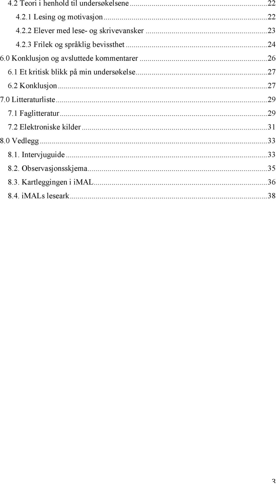 1 Et kritisk blikk på min undersøkelse... 27 6.2 Konklusjon... 27 7.0 Litteraturliste... 29 7.1 Faglitteratur... 29 7.2 Elektroniske kilder.