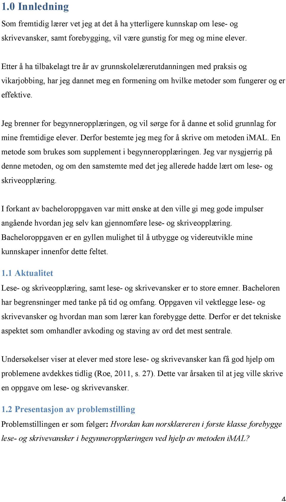 Jeg brenner for begynneropplæringen, og vil sørge for å danne et solid grunnlag for mine fremtidige elever. Derfor bestemte jeg meg for å skrive om metoden imal.