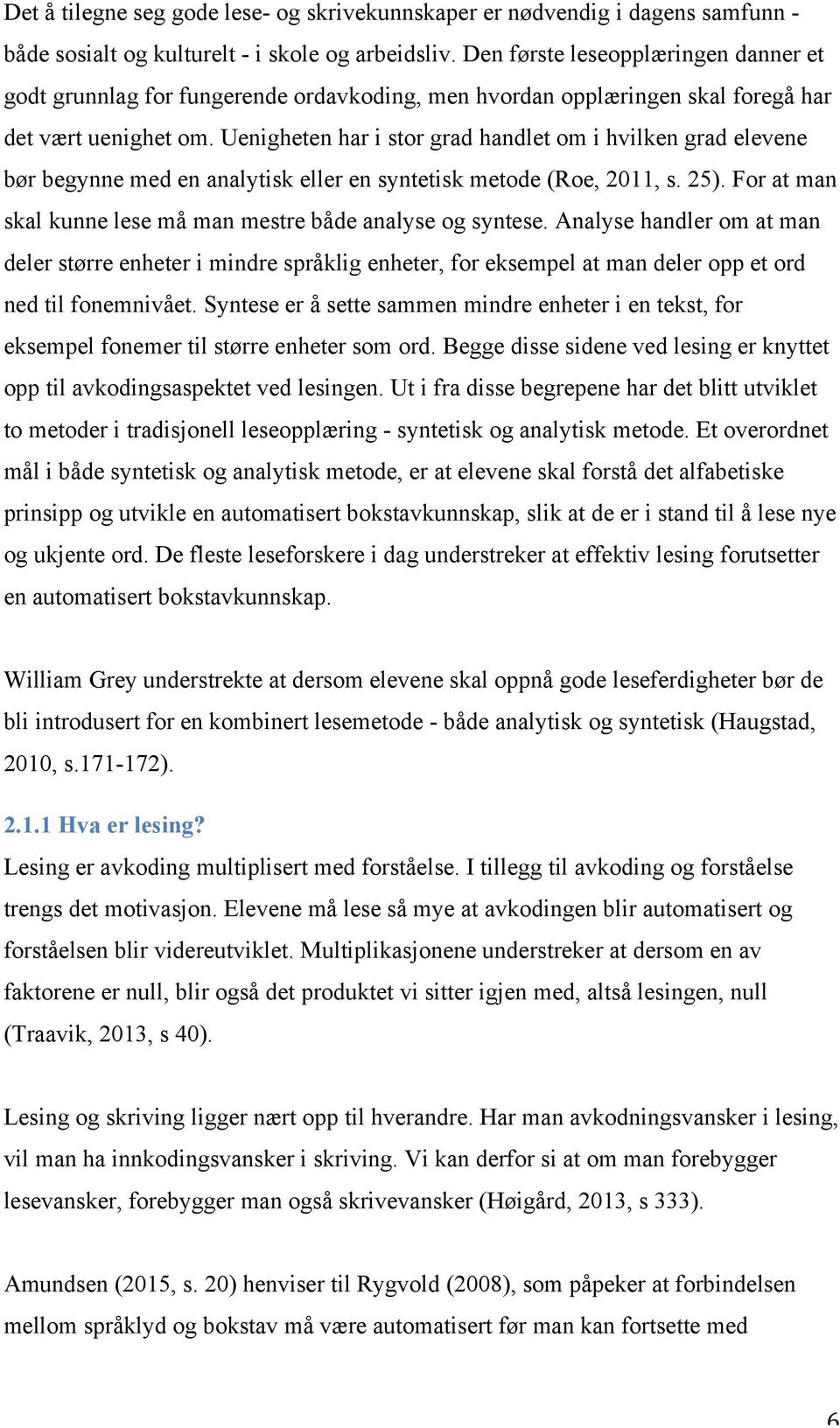 Uenigheten har i stor grad handlet om i hvilken grad elevene bør begynne med en analytisk eller en syntetisk metode (Roe, 2011, s. 25).